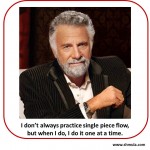 Most Interesting Lean Guy in The World: Single Piece Flow Edition